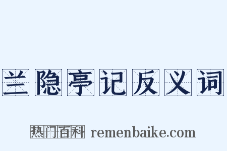 兰隐亭记反义词是什么意思的图片
